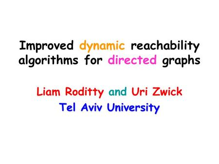 Improved dynamic reachability algorithms for directed graphs Liam Roditty and Uri Zwick Tel Aviv University.
