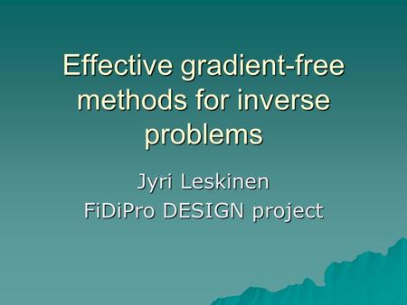 Effective gradient-free methods for inverse problems Jyri Leskinen FiDiPro DESIGN project.