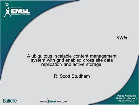 NWfs A ubiquitous, scalable content management system with grid enabled cross site data replication and active storage. R. Scott Studham.