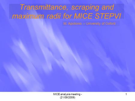 MICE analysis meeting - (21/09/2006) 1 Transmittance, scraping and maximum radii for MICE STEPVI M. Apollonio – University of Oxford.