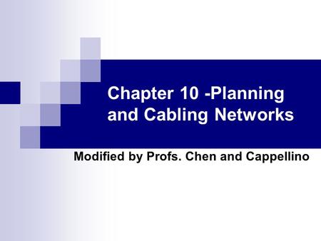 Chapter 10 -Planning and Cabling Networks Modified by Profs. Chen and Cappellino.