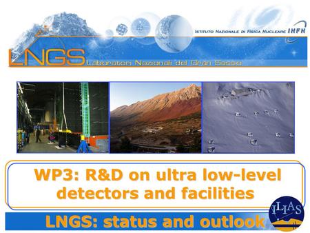 WP3: R&D on ultra low-level detectors and facilities WP3: R&D on ultra low-level detectors and facilities LNGS: status and outlook.