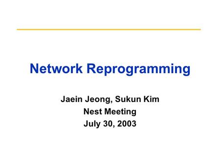 Network Reprogramming Jaein Jeong, Sukun Kim Nest Meeting July 30, 2003.