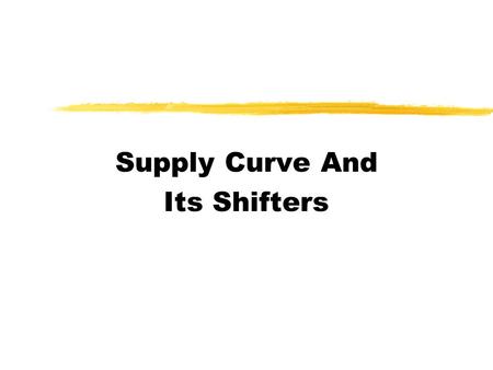 Supply Curve And Its Shifters. Production Level vHow does a supplier choose his/her production level? vSupplier cares only about PROFIT!  In other words,