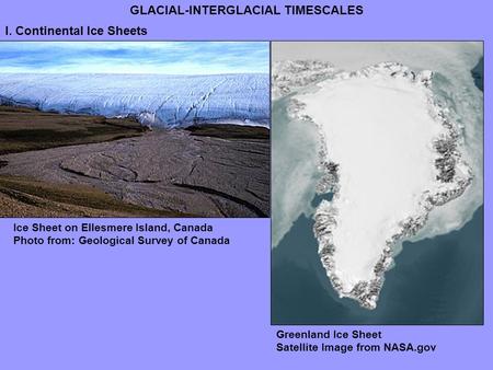 Ice Sheet on Ellesmere Island, Canada Photo from: Geological Survey of Canada I. Continental Ice Sheets Greenland Ice Sheet Satellite Image from NASA.gov.
