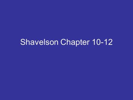 Shavelson Chapter 10-12. Shavelson Chapter 10 10-1. Two fundamental ideas of conducting case I research: The null hypothesis is assumed to be true. (that.