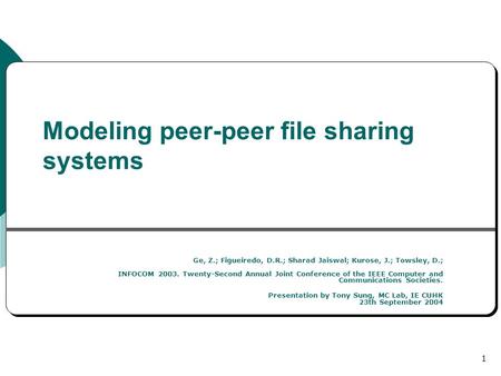 1 Modeling peer-peer file sharing systems Ge, Z.; Figueiredo, D.R.; Sharad Jaiswal; Kurose, J.; Towsley, D.; INFOCOM 2003. Twenty-Second Annual Joint Conference.