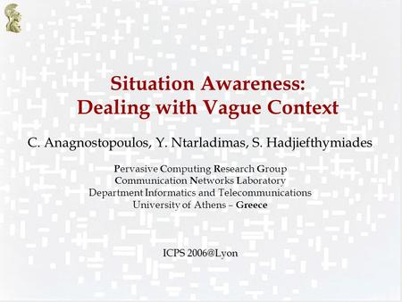 Situation Awareness: Dealing with Vague Context C. Anagnostopoulos, Y. Ntarladimas, S. Hadjiefthymiades P ervasive C omputing R esearch G roup C ommunication.