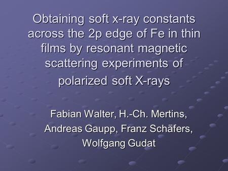 Obtaining soft x-ray constants across the 2p edge of Fe in thin films by resonant magnetic scattering experiments of polarized soft X-rays Fabian Walter,