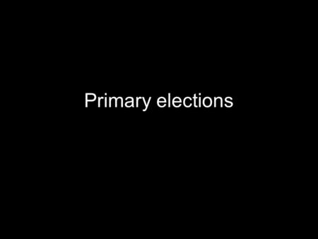 Primary elections. Basics What is a primary? When did states start adopting primaries? Do all states use them today? What are some variations in primary.