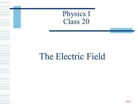 20-1 Physics I Class 20 The Electric Field. 20-2 What Is a Field?