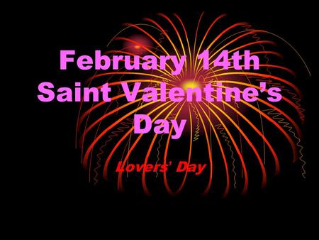 February 14th Saint Valentine’s Day Lovers ’ Day.