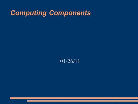 Computing Components 01/26/11. Announcements & Reminders Programs 1 due Friday, 9/2/11 What is my late policy? Proxy Codes for Labs  You should be able.