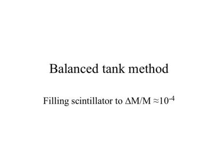 Balanced tank method Filling scintillator to  M/M ≈10 -4.