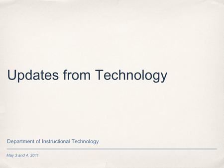 May 3 and 4, 2011 Updates from Technology Department of Instructional Technology.