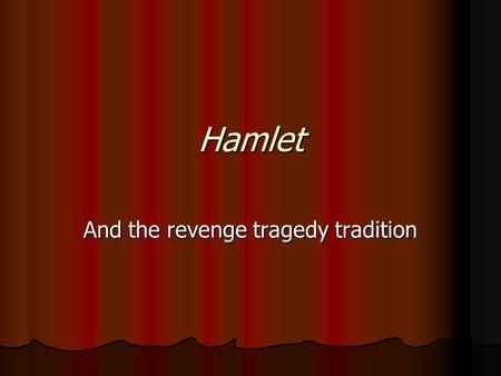 Hamlet And the revenge tragedy tradition. What is a revenge tragedy? A Renaissance form, it begins in the Tudor period during the flowering of drama in.