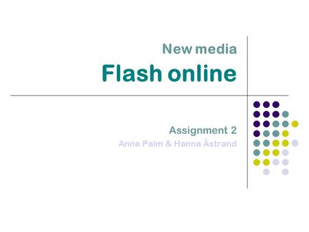 New media Flash online Assignment 2 Anna Palm & Hanna Åstrand.