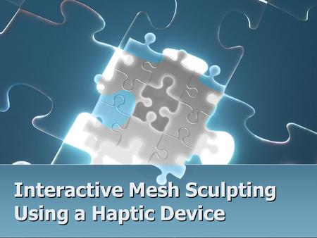 Interactive Mesh Sculpting Using a Haptic Device.