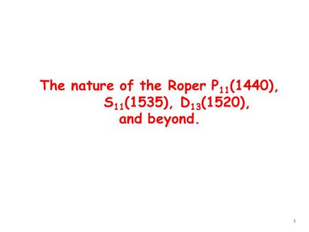 1 The nature of the Roper P 11 (1440), S 11 (1535), D 13 (1520), and beyond.