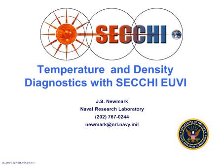08__050610_SCIP/SEB_PSR_Delivery.1 Temperature and Density Diagnostics with SECCHI EUVI J.S. Newmark Naval Research Laboratory (202) 767-0244
