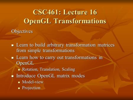 Objectives Learn to build arbitrary transformation matrices from simple transformations Learn to build arbitrary transformation matrices from simple transformations.