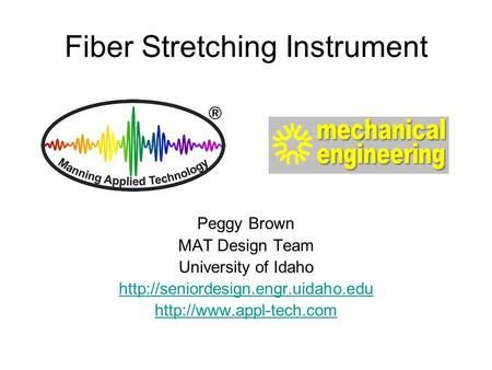 Fiber Stretching Instrument Peggy Brown MAT Design Team University of Idaho