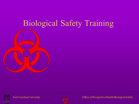 East Carolina UniversityOffice of Prospective Health/Biological Safety Biological Safety Training.