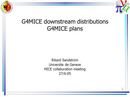 1 G4MICE downstream distributions G4MICE plans Rikard Sandström Universite de Geneve MICE collaboration meeting 27/6-05.