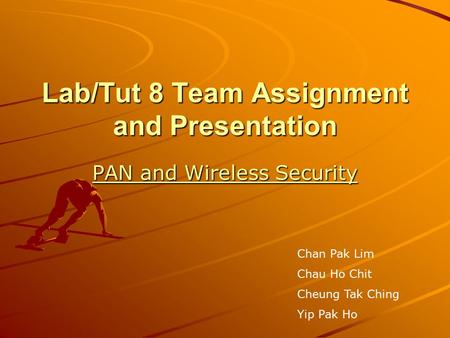 Lab/Tut 8 Team Assignment and Presentation PAN and Wireless Security PAN and Wireless Security Chan Pak Lim Chau Ho Chit Cheung Tak Ching Yip Pak Ho.