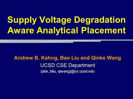 Supply Voltage Degradation Aware Analytical Placement Andrew B. Kahng, Bao Liu and Qinke Wang UCSD CSE Department {abk, bliu,