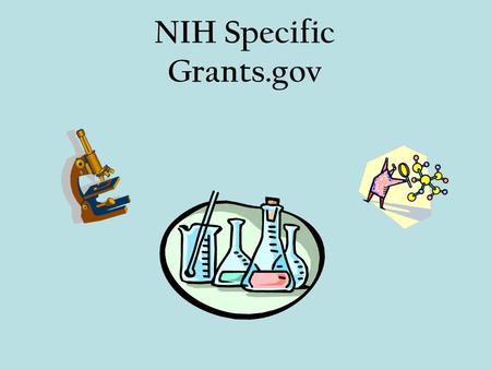 NIH Specific Grants.gov. Goal of NIH’s Electronic Receipt October 2007 By the end of October 2007, NIH plans to: 1.Require electronic submission through.