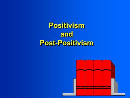 Positivism and Post-Positivism. How Do We Come to Know the World?