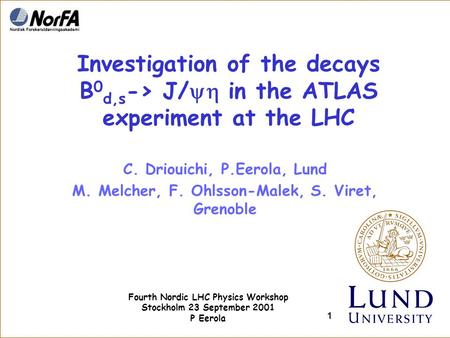 Fourth Nordic LHC Physics Workshop Stockholm 23 September 2001 P Eerola 1 Investigation of the decays B 0 d,s -> J/  in the ATLAS experiment at the LHC.