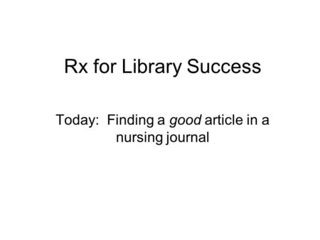 Rx for Library Success Today: Finding a good article in a nursing journal.