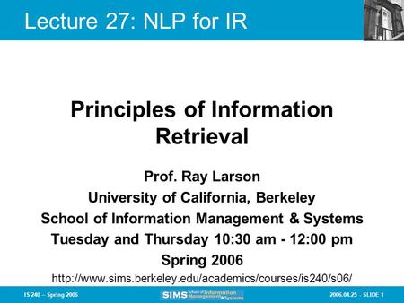 2006.04.25 - SLIDE 1IS 240 – Spring 2006 Prof. Ray Larson University of California, Berkeley School of Information Management & Systems Tuesday and Thursday.