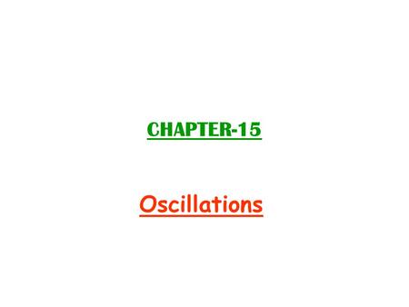 CHAPTER-15 Oscillations. Ch 15-2 Simple Harmonic Motion Simple Harmonic Motion (Oscillatory motion) back and forth periodic motion of a particle about.