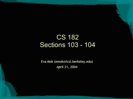 CS 182 Sections 103 - 104 Eva Mok April 21, 2004.