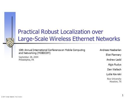 © 2004 Andreas Haeberlen, Rice University 1 Practical Robust Localization over Large-Scale Wireless Ethernet Networks Andreas Haeberlen Eliot Flannery.