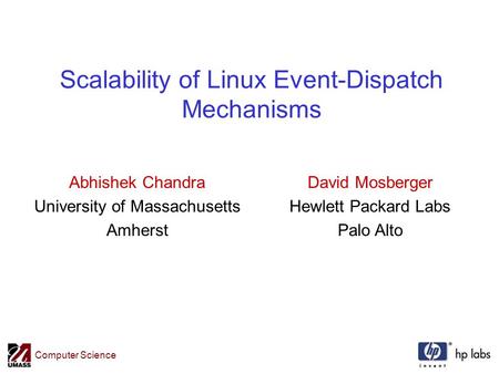 Computer Science Scalability of Linux Event-Dispatch Mechanisms Abhishek Chandra University of Massachusetts Amherst David Mosberger Hewlett Packard Labs.