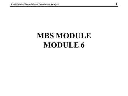 Real Estate Financial and Investment Analysis 1 MBS MODULE MODULE 6.