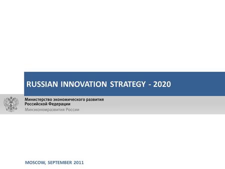 MOSCOW, SEPTEMBER 2011 RUSSIAN INNOVATION STRATEGY - 2020.