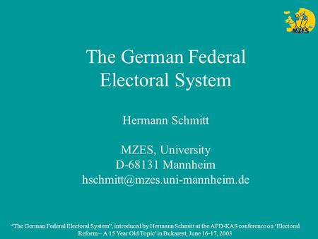 “The German Federal Electoral System”, introduced by Hermann Schmitt at the APD-KAS conference on ‘Electoral Reform – A 15 Year Old Topic’ in Bukarest,