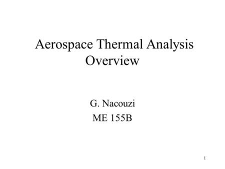 1 Aerospace Thermal Analysis Overview G. Nacouzi ME 155B.