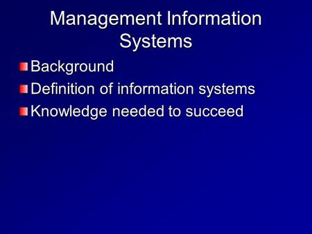 Management Information Systems Background Definition of information systems Knowledge needed to succeed.
