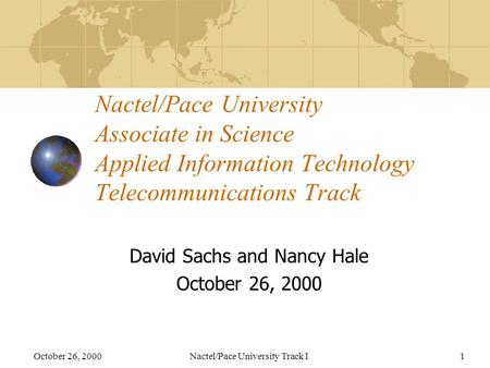 October 26, 2000Nactel/Pace University Track I1 Nactel/Pace University Associate in Science Applied Information Technology Telecommunications Track David.