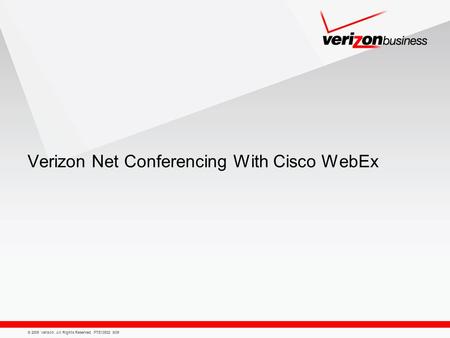 © 2009 Verizon. All Rights Reserved. PTE13932 8/09 Verizon Net Conferencing With Cisco WebEx.