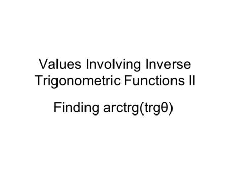 Values Involving Inverse Trigonometric Functions II Finding arctrg(trgθ)