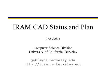 Joe Gebis Computer Science Division University of California, Berkeley  IRAM CAD Status and Plan.