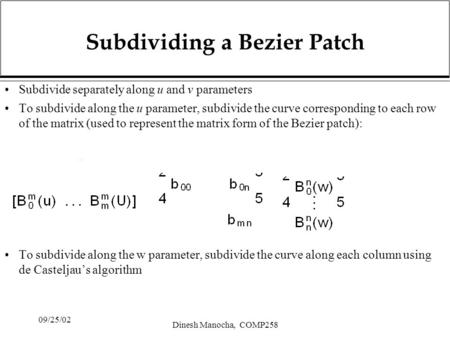 09/25/02 Dinesh Manocha, COMP258 Subdividing a Bezier Patch Subdivide separately along u and v parameters To subdivide along the u parameter, subdivide.