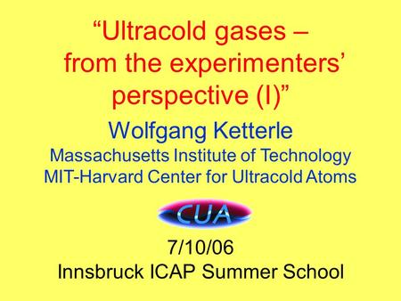 Title “Ultracold gases – from the experimenters’ perspective (I)” Wolfgang Ketterle Massachusetts Institute of Technology MIT-Harvard Center for Ultracold.